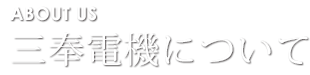 ABOUT US 三奉電機について